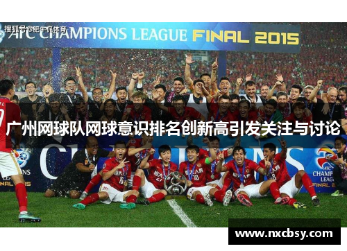 广州网球队网球意识排名创新高引发关注与讨论