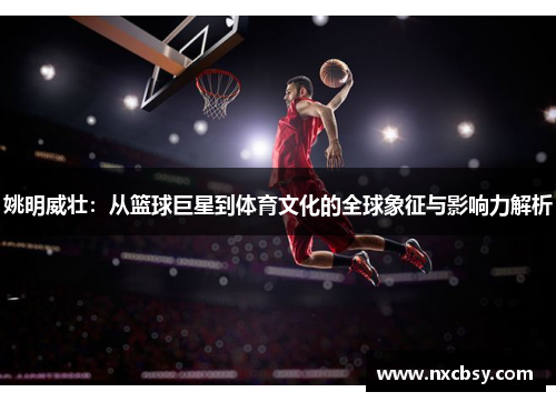姚明威壮：从篮球巨星到体育文化的全球象征与影响力解析