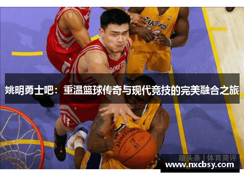 姚明勇士吧：重温篮球传奇与现代竞技的完美融合之旅