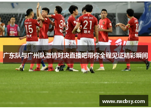 广东队与广州队激情对决直播吧带你全程见证精彩瞬间